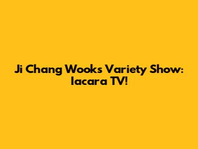 Ji Chang Wook's Variety Show: Iacara TV!