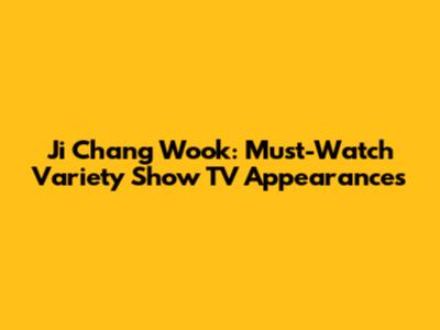 Ji Chang Wook: Must-Watch Variety Show TV Appearances