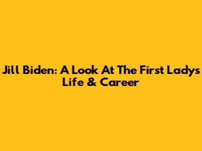Jill Biden: A Look At The First Lady's Life & Career