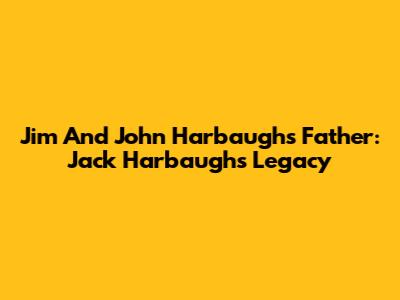 Jim And John Harbaugh's Father: Jack Harbaugh's Legacy