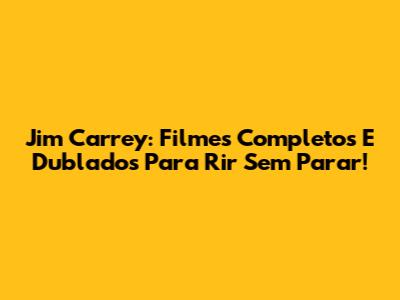 Jim Carrey: Filmes Completos E Dublados Para Rir Sem Parar!