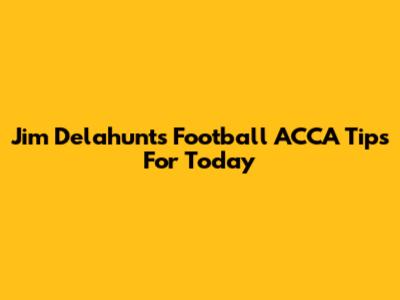 Jim Delahunt's Football ACCA Tips For Today