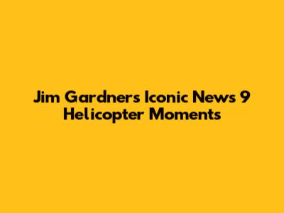 Jim Gardner's Iconic News 9 Helicopter Moments