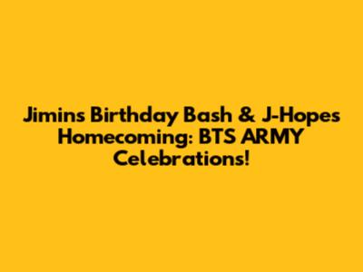 Jimin's Birthday Bash & J-Hope's Homecoming: BTS ARMY Celebrations!