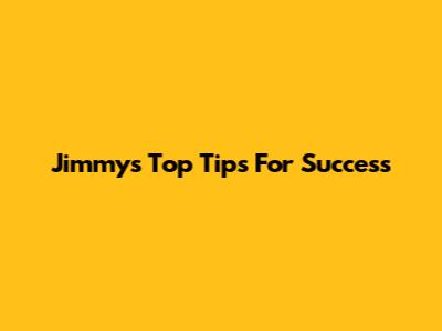 Jimmy's Top Tips For Success