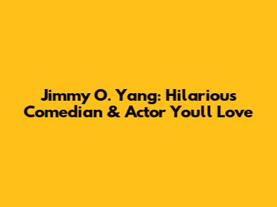 Jimmy O. Yang: Hilarious Comedian & Actor You'll Love
