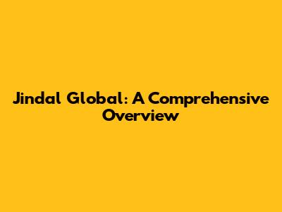 Jindal Global: A Comprehensive Overview