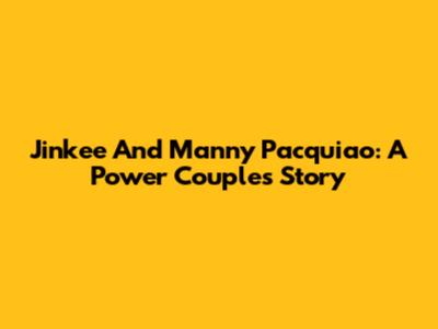 Jinkee And Manny Pacquiao: A Power Couple's Story