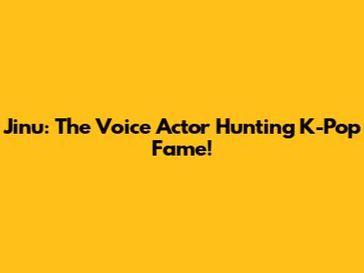 Jinu: The Voice Actor Hunting K-Pop Fame!