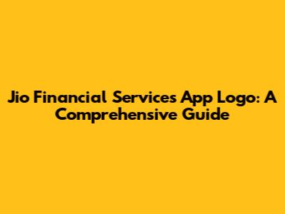 Jio Financial Services App Logo: A Comprehensive Guide