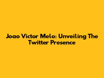 Joao Victor Melo: Unveiling The Twitter Presence