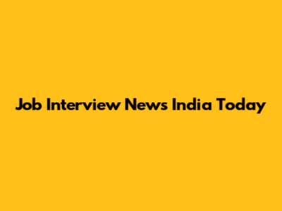 Job Interview News India Today