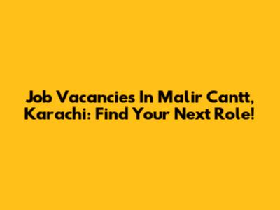 Job Vacancies In Malir Cantt, Karachi: Find Your Next Role!