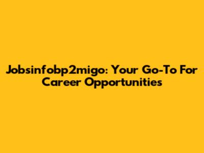 Jobsinfobp2migo: Your Go-To For Career Opportunities