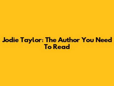 Jodie Taylor: The Author You Need To Read