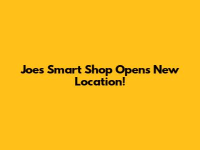 Joe's Smart Shop Opens New Location!