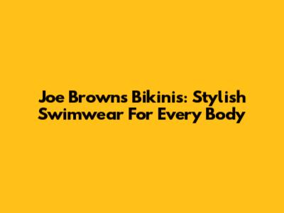 Joe Browns Bikinis: Stylish Swimwear For Every Body