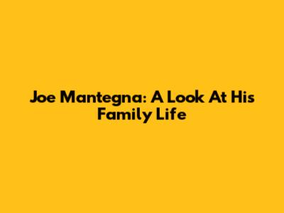 Joe Mantegna: A Look At His Family Life