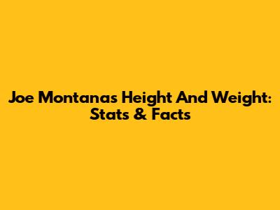 Joe Montana's Height And Weight: Stats & Facts