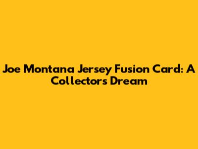 Joe Montana Jersey Fusion Card: A Collector's Dream