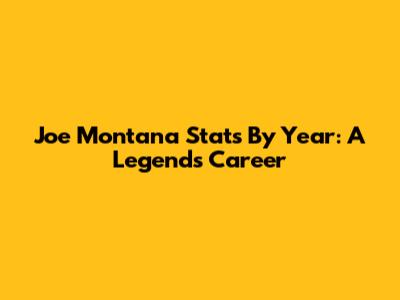 Joe Montana Stats By Year: A Legend's Career