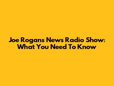 Joe Rogan's News Radio Show: What You Need To Know