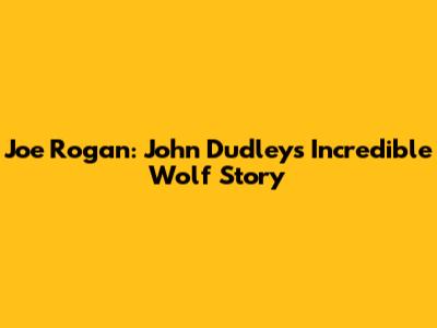 Joe Rogan: John Dudley's Incredible Wolf Story