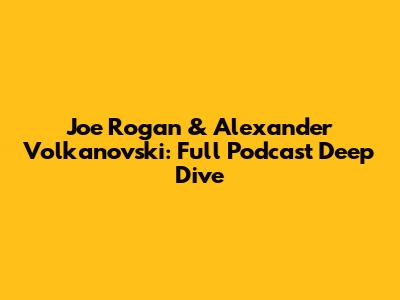 Joe Rogan & Alexander Volkanovski: Full Podcast Deep Dive