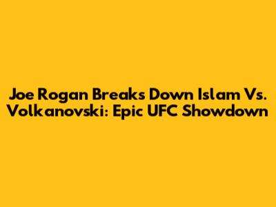 Joe Rogan Breaks Down Islam Vs. Volkanovski: Epic UFC Showdown