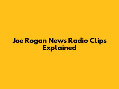 Joe Rogan News Radio Clips Explained