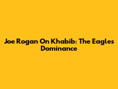 Joe Rogan On Khabib: The Eagle's Dominance