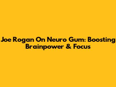 Joe Rogan On Neuro Gum: Boosting Brainpower & Focus