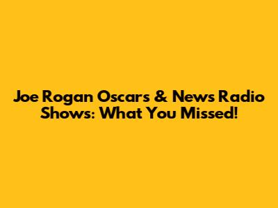 Joe Rogan Oscars & News Radio Shows: What You Missed!