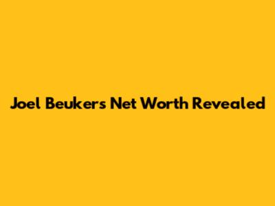 Joel Beukers Net Worth Revealed