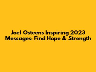 Joel Osteen's Inspiring 2023 Messages: Find Hope & Strength