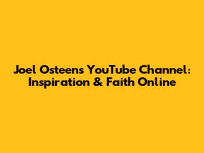 Joel Osteen's YouTube Channel: Inspiration & Faith Online