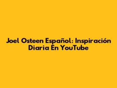 Joel Osteen Español: Inspiración Diaria En YouTube