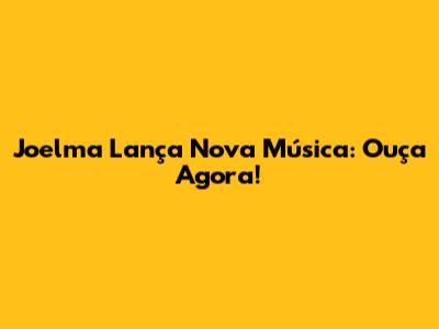 Joelma Lança Nova Música: Ouça Agora!