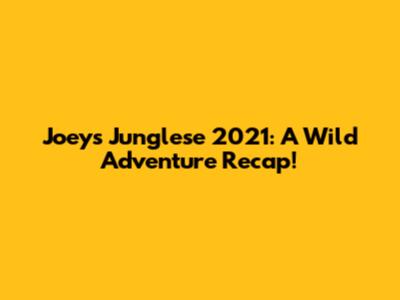 Joey's Junglese 2021: A Wild Adventure Recap!