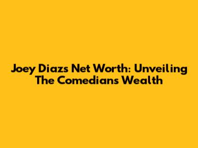Joey Diaz's Net Worth: Unveiling The Comedian's Wealth
