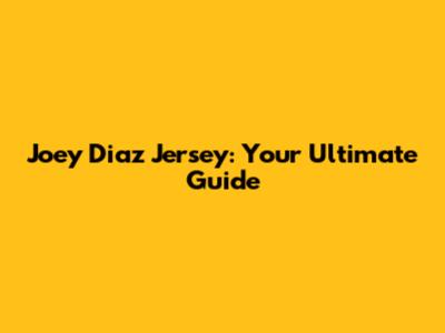 Joey Diaz Jersey: Your Ultimate Guide