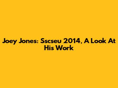 Joey Jones: Sscseu 2014, A Look At His Work