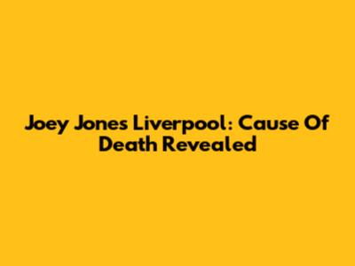 Joey Jones Liverpool: Cause Of Death Revealed
