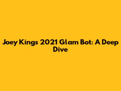 Joey King's 2021 Glam Bot: A Deep Dive