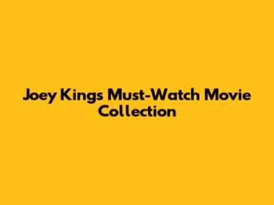 Joey King's Must-Watch Movie Collection