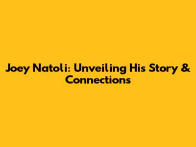Joey Natoli: Unveiling His Story & Connections