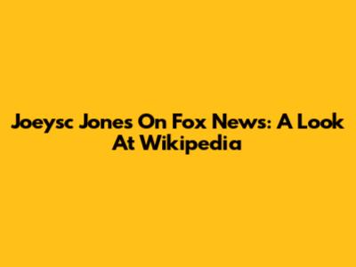 Joeysc Jones On Fox News: A Look At Wikipedia