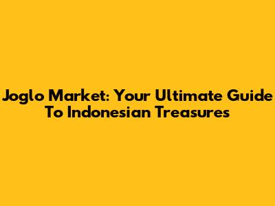 Joglo Market: Your Ultimate Guide To Indonesian Treasures
