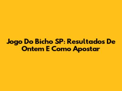 Jogo Do Bicho SP: Resultados De Ontem E Como Apostar