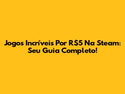Jogos Incríveis Por R$5 Na Steam: Seu Guia Completo!